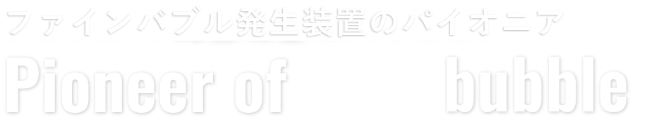 ナノバブル発生装置のパイオニア